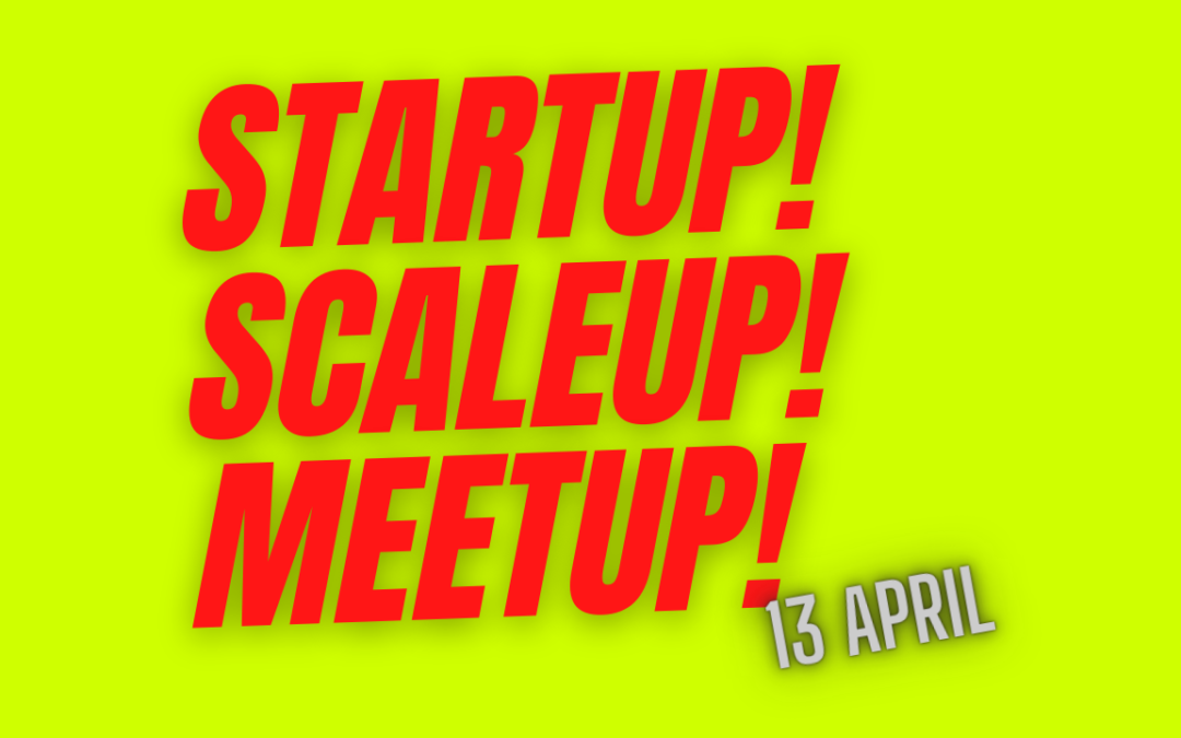 StartUp ScaleUp MeetUp - 13 april