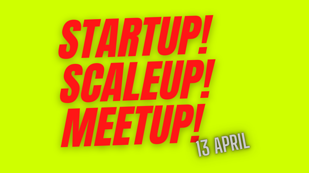 StartUp ScaleUp MeetUp - 13 april